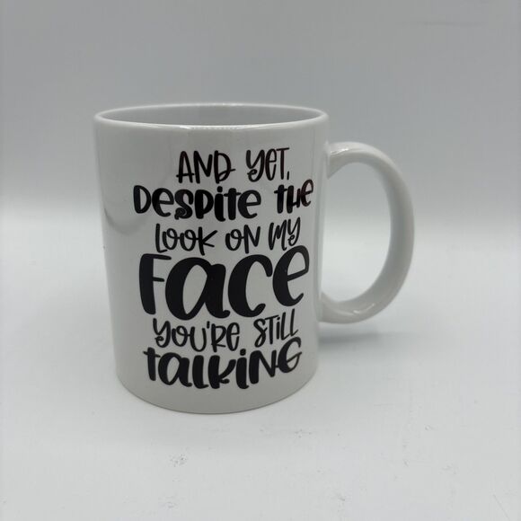 Coffee Mug “And Yet Despite the Look On My Face You,re Still Talking “ NWT - Picture 1 of 6